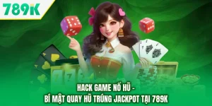 Hack Game Nổ Hũ - Bí Mật Quay Hũ Trúng Jackpot Tại 789K