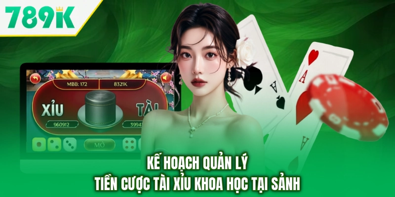 Kế hoạch quản lý tiền cược tài xỉu khoa học tại sảnh
