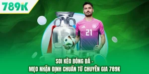 Soi Kèo Bóng Đá - Mẹo Nhận Định Chuẩn Từ Chuyên Gia 789K
